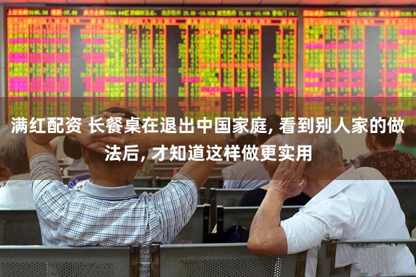 满红配资 长餐桌在退出中国家庭, 看到别人家的做法后, 才知道这样做更实用